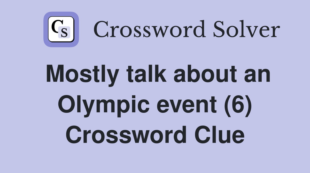 Mostly talk about an Olympic event (6) Crossword Clue Answers